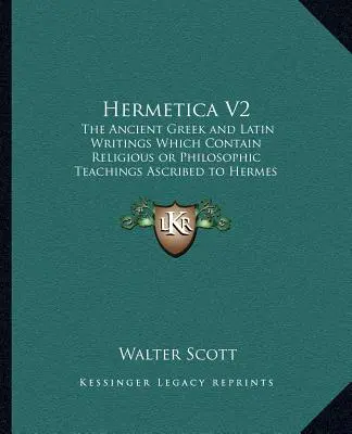 Hermetica V2: The Ancient Greek and Latin Writings Which Contain Religiousthe Ancient Greek and Latin Writings Which Contain Religio