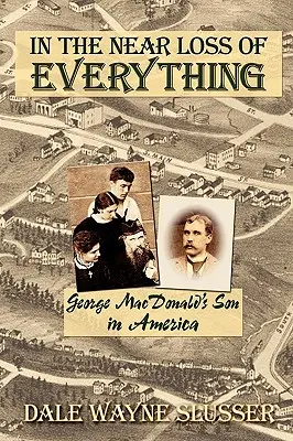 W obliczu utraty wszystkiego: syn George'a MacDonalda w Ameryce - In the Near Loss of Everything: George MacDonald's Son in America