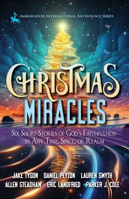 Świąteczne cuda: Sześć krótkich opowieści o Bożej wierności w dowolnym czasie, przestrzeni i świecie - Christmas Miracles: Six Short Stories of God's Faithfulness in Any Time, Space, or Realm