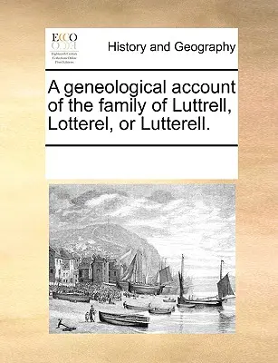 Geneologiczny opis rodziny Luttrell, Lotterel lub Lutterell. - A Geneological Account of the Family of Luttrell, Lotterel, or Lutterell.