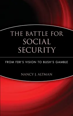 Bitwa o ubezpieczenie społeczne: Od wizji Fdr po hazard Busha - The Battle for Social Security: From Fdr's Vision to Bush's Gamble