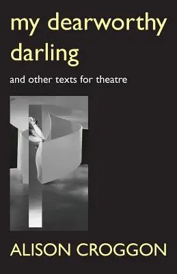 My Dearworthy Darling: I inne teksty dla teatru - My Dearworthy Darling: And Other Texts for Theatre