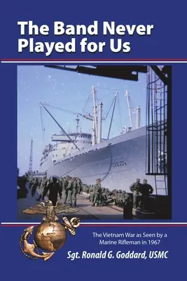 Zespół nigdy nie grał dla nas: Wojna w Wietnamie z perspektywy strzelca piechoty morskiej w 1967 roku - The Band Never Played for Us: The Vietnam War as Seen by a Marine Rifleman in 1967