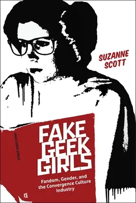 Fake Geek Girls: Fandom, płeć i przemysł kultury konwergencji - Fake Geek Girls: Fandom, Gender, and the Convergence Culture Industry