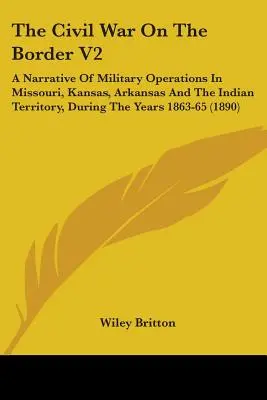 Wojna secesyjna na pograniczu V2: A Narrative of Military Operations In Missouri, Kansas, Arkansas And The Indian Territory, During the Years 1863-65 (1) - The Civil War On The Border V2: A Narrative Of Military Operations In Missouri, Kansas, Arkansas And The Indian Territory, During The Years 1863-65 (1