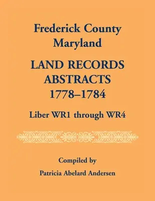 Hrabstwo Frederick, Maryland Land Records Abstrakty, 1778-1784, Liber WR1 do WR4 - Frederick County, Maryland Land Records Abstracts, 1778-1784, Liber WR1 Through WR4