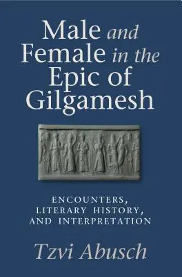 Mężczyzna i kobieta w Eposie o Gilgameszu: Spotkania, historia literatury i interpretacja - Male and Female in the Epic of Gilgamesh: Encounters, Literary History, and Interpretation