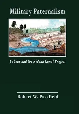 Paternalizm wojskowy, praca i projekt kanału Rideau - Military Paternalism, Labour, and the Rideau Canal Project