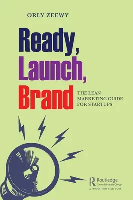 Ready, Launch, Brand: Przewodnik po szczupłym marketingu dla startupów - Ready, Launch, Brand: The Lean Marketing Guide for Startups