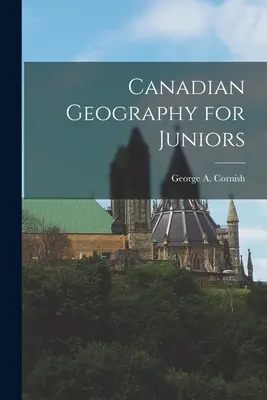 Geografia Kanady dla młodzieży (Cornish George a. (George Augustus)) - Canadian Geography for Juniors (Cornish George a. (George Augustus))