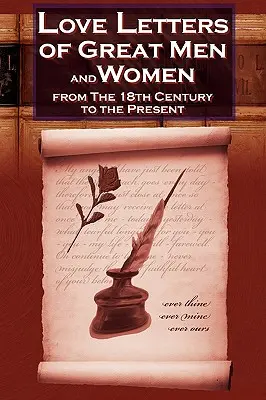 Listy miłosne wielkich mężczyzn i kobiet od XVIII wieku do współczesności - Love Letters of Great Men and Women from the Eighteenth Century to the Present Day