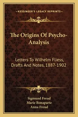 Początki psychoanalizy: Listy do Wilhelma Fliessa, szkice i notatki, 1887-1902 - The Origins Of Psycho-Analysis: Letters To Wilhelm Fliess, Drafts And Notes, 1887-1902