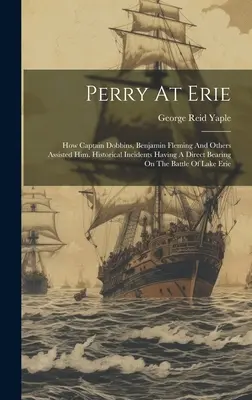 Perry At Erie: How Captain Dobbins, Benjamin Fleming And Others Assisted Him. Incydenty historyczne mające bezpośredni związek z nietoperzem - Perry At Erie: How Captain Dobbins, Benjamin Fleming And Others Assisted Him. Historical Incidents Having A Direct Bearing On The Bat