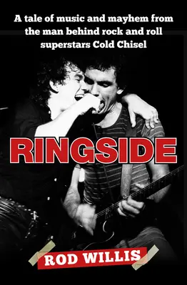 Ringside: Opowieść o muzyce i chaosie od człowieka stojącego za supergwiazdami rock and rolla Cold Chisel - Ringside: A Tale of Music and Mayhem from the Man Behind Rock and Roll Superstars Cold Chisel