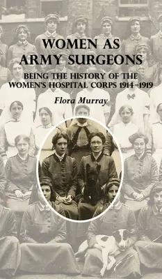 Kobiety jako chirurdzy wojskowi: Historia kobiecego korpusu szpitalnego 1914-1919 - Women as Army Surgeons: Being The History Of The Women's Hospital Corps 1914-1919