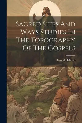 Święte miejsca i drogi: studia nad topografią Ewangelii - Sacred Sites And Ways Studies In The Topography Of The Gospels