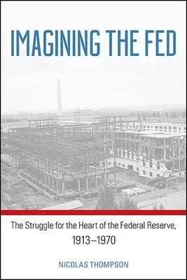 Wyobrażając sobie Fed: Walka o serce Rezerwy Federalnej, 1913-1970 - Imagining the Fed: The Struggle for the Heart of the Federal Reserve, 1913-1970