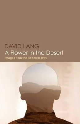 Kwiat na pustyni: obrazy z Bezgłowej Drogi - A Flower in the Desert: Images from the Headless Way