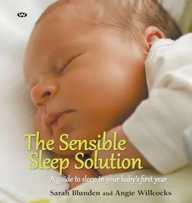 Rozsądne rozwiązanie dla snu: Przewodnik po śnie w pierwszym roku życia dziecka - The Sensible Sleep Solution: A guide to sleep in your baby's first year