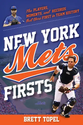 New York Mets Firsts: Zawodnicy, momenty i rekordy, które były pierwsze w historii zespołu - New York Mets Firsts: The Players, Moments, and Records That Were First in Team History