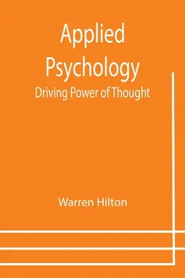 Psychologia stosowana: Driving Power of Thought; Being the Third in a Series of Twelve Volumes on the Applications of Psychology to the Probl - Applied Psychology: Driving Power of Thought; Being the Third in a Series of Twelve Volumes on the Applications of Psychology to the Probl