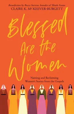 Błogosławione kobiety: Nazywanie i odzyskiwanie historii kobiet z Ewangelii - Blessed Are the Women: Naming & Reclaiming Women's Stories from the Gospels