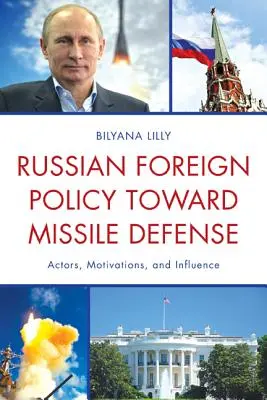 Rosyjska polityka zagraniczna wobec obrony przeciwrakietowej: Aktorzy, motywacje i wpływy - Russian Foreign Policy Toward Missile Defense: Actors, Motivations, and Influence