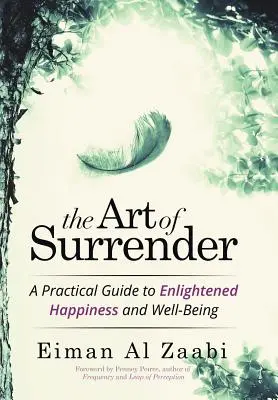 Sztuka poddania się: Praktyczny przewodnik po oświeconym szczęściu i dobrobycie - The Art of Surrender: A Practical Guide to Enlightened Happiness and Well-Being