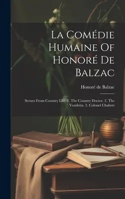 La Comdie Humaine Of Honor De Balzac: Sceny z życia wiejskiego. 1. Wiejski lekarz. 2. Wendeta. 3. Pułkownik Chabert - La Comdie Humaine Of Honor De Balzac: Scenes From Country Life. 1. The Country Doctor. 2. The Vendetta. 3. Colonel Chabert