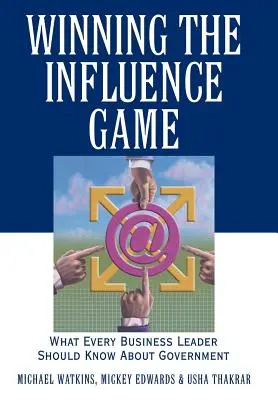 Winning the Influence Game: Co każdy lider biznesu powinien wiedzieć o rządzie - Winning the Influence Game: What Every Business Leader Should Know about Government