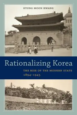 Racjonalizacja Korei: Powstanie nowoczesnego państwa, 1894-1945 - Rationalizing Korea: The Rise of the Modern State, 1894-1945