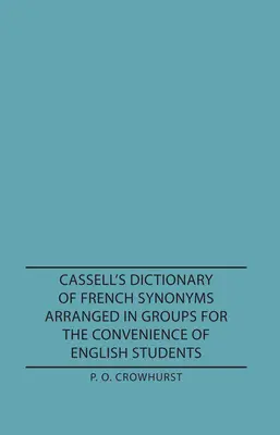 Cassell's Dictionary of French Synonyms Arranged in Groups for the Convenience of English Students (Słownik synonimów francuskich Cassella ułożony w grupy dla wygody studentów języka angielskiego) - Cassell's Dictionary of French Synonyms Arranged in Groups for the Convenience of English Students