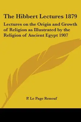Wykłady Hibberta 1879: Wykłady o pochodzeniu i rozwoju religii zilustrowane religią starożytnego Egiptu 1907 - The Hibbert Lectures 1879: Lectures on the Origin and Growth of Religion as Illustrated by the Religion of Ancient Egypt 1907