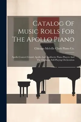 Katalog nut na fortepian Apollo: Apollo Concert Grand, Apollo i Apolloette Piano Players oraz Orpheus, Self-playing Orchestrion - Catalog Of Music Rolls For The Apollo Piano: Apollo Concert Grand, Apollo And Apolloette Piano Players And The Orpheus, Self-playing Orchestrion