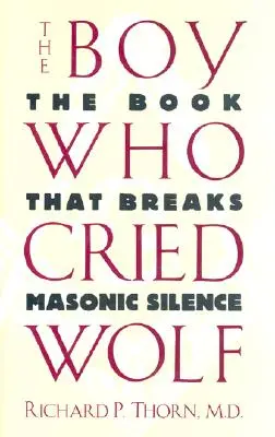 Chłopiec, który płakał jak wilk: książka, która przełamuje masońskie milczenie - The Boy Who Cried Wolf: The Book That Breaks Masonic Silence