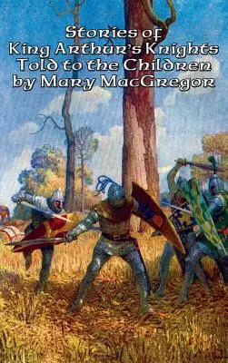 Historie rycerzy króla Artura opowiedziane dzieciom przez Mary MacGregor - Stories of King Arthur's Knights Told to the Children by Mary MacGregor