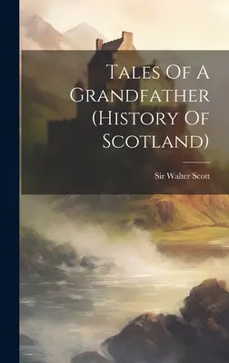 Opowieści dziadka (historia Szkocji) - Tales Of A Grandfather (history Of Scotland)