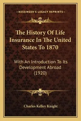 Historia ubezpieczeń na życie w Stanach Zjednoczonych do 1870 roku: Z wprowadzeniem do jej rozwoju za granicą (1920) - The History Of Life Insurance In The United States To 1870: With An Introduction To Its Development Abroad (1920)