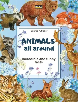 Zwierzęta dookoła: Incredible and Funny Facts - książka obrazkowa dla dzieci o zwierzętach z całego świata. - Animals All Around: Incredible and Funny Facts, a picture book for children about animals from around the world