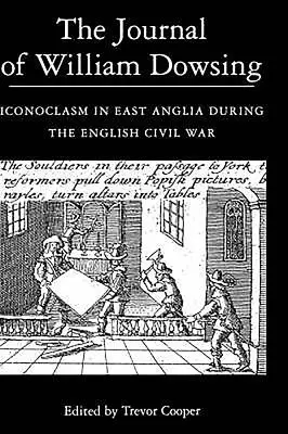 Dziennik Williama Dowsinga: Ikonoklazm we wschodniej Anglii podczas angielskiej wojny domowej - The Journal of William Dowsing: Iconoclasm in East Anglia During the English Civil War