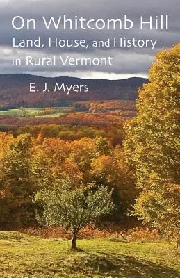 Na wzgórzu Whitcomb: Ziemia, dom i historia w wiejskim Vermont - On Whitcomb Hill: Land, House, and History in Rural Vermont