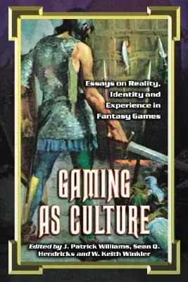 Gry jako kultura: Eseje o rzeczywistości, tożsamości i doświadczeniu w grach fantasy - Gaming as Culture: Essays on Reality, Identity and Experience in Fantasy Games