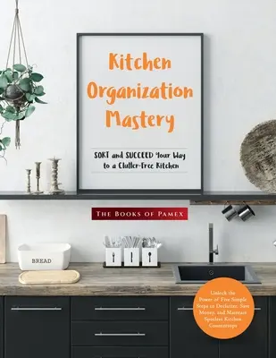 Mistrzostwo w organizacji kuchni: posortuj i osiągnij sukces na drodze do wolnej od bałaganu kuchni - Kitchen Organization Mastery: SORT and SUCCEED Your Way to a Clutter-Free Kitchen