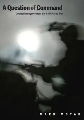 Kwestia dowodzenia: Przeciwdziałanie rebelii od wojny domowej do Iraku - Question of Command: Counterinsurgency from the Civil War to Iraq