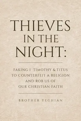 Złodzieje w nocy: Fałszowanie 1 Tymoteusza i Tytusa w celu podrabiania religii i okradania nas z naszej chrześcijańskiej wiary - Thieves in the Night: Faking 1 Timothy and Titus to Counterfeit a Religion and Rob Us of Our Christian Faith