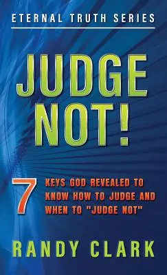 Nie osądzaj!: 7 kluczy, które Bóg objawił, aby wiedzieć, jak osądzać i kiedy nie osądzać „” - Judge Not!: 7 Keys God Revealed To Know How To Judge And When To Judge Not