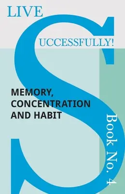 Żyj skutecznie! Książka nr 4 - Pamięć, koncentracja i nawyk - Live Successfully! Book No. 4 - Memory, Concentration and Habit