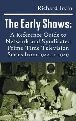 The Early Shows: A Reference Guide to Network and Syndicated PrimeTime Television Series from 1944 to 1949 (twarda oprawa) - The Early Shows: A Reference Guide to Network and Syndicated PrimeTime Television Series from 1944 to 1949 (hardback)