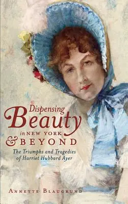Dozowanie piękna w Nowym Jorku i nie tylko: Triumfy i tragedie Harriet Hubbard Ayer - Dispensing Beauty in New York & Beyond: The Triumphs and Tragedies of Harriet Hubbard Ayer
