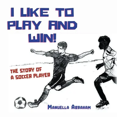 Lubię grać i wygrywać!: Historia piłkarza - I Like to Play and Win!: The Story of a Soccer Player